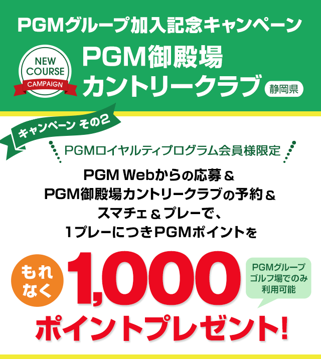 PGMグループ加入記念キャンペーン ＰＧＭ御殿場カントリークラブ PGM Webからのご応募＆ ＰＧＭ御殿場カントリークラブのご予約＆スマチェ＆プレーで1プレーにつきもれなくPGMポイント1,000ポイントプレゼント!